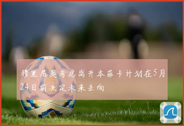 穆里尼奥考虑离开本菲卡计划在5月24日前决定未来去向