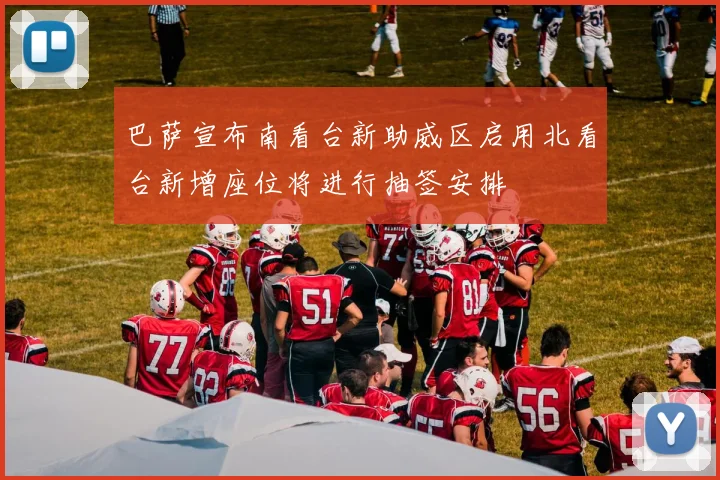 巴萨宣布南看台新助威区启用北看台新增座位将进行抽签安排